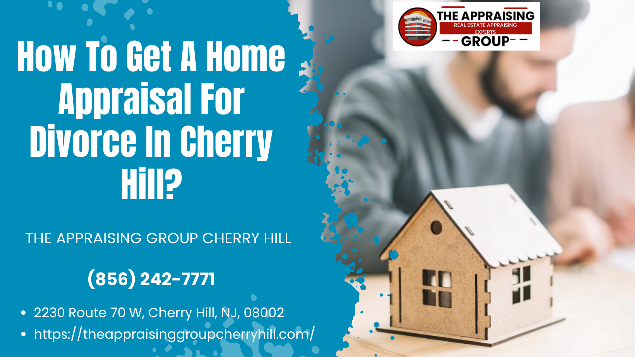 How To Get A Home Appraisal For Divorce In Cherry Hill?